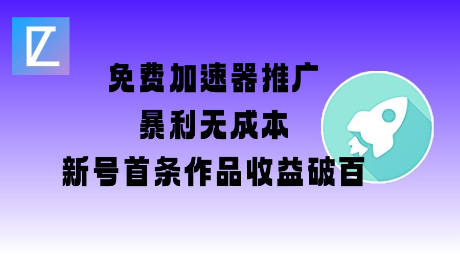 免费加速器推广项目_新号首条作品收益破百【图文+视频+2w字教程】-梦清网创