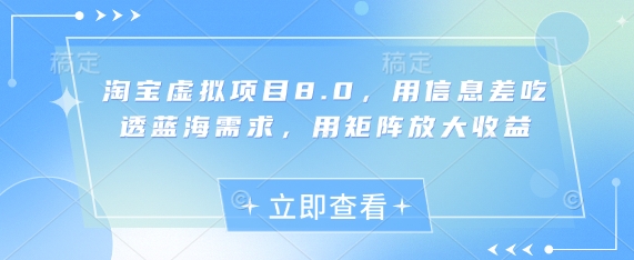 淘宝虚拟项目8.0，用信息差吃透蓝海需求，用矩阵放大收益-梦清网创