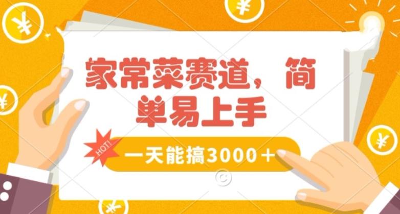 家常菜赛道掘金，流量爆炸！一天能搞‌3000＋不懂菜也能做，简单轻松且暴力！‌无脑操作就行了【揭秘】-梦清网创