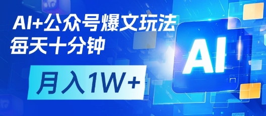 AI+公众号爆文玩法，每天十分钟，批量矩阵操作，月入1W+-梦清网创