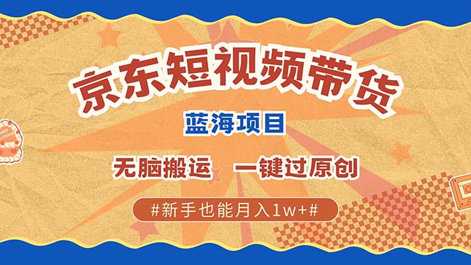 京东短视频带货 2025新风口 批量搬运 单号月入过万 上不封顶-梦清网创