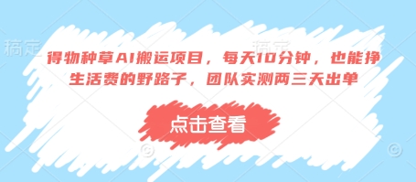 得物种草AI搬运项目，每天10分钟，也能挣生活费的野路子，团队实测两三天出单-梦清网创