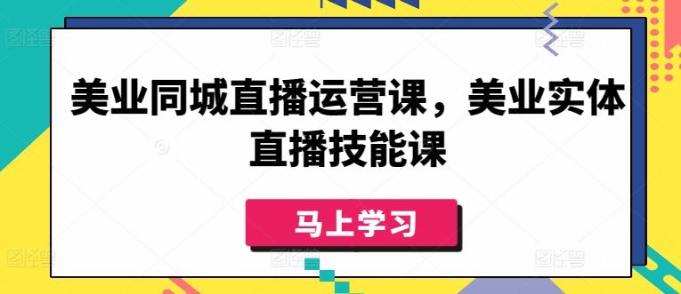 美业同城直播运营课，美业实体直播技能课-梦清网创