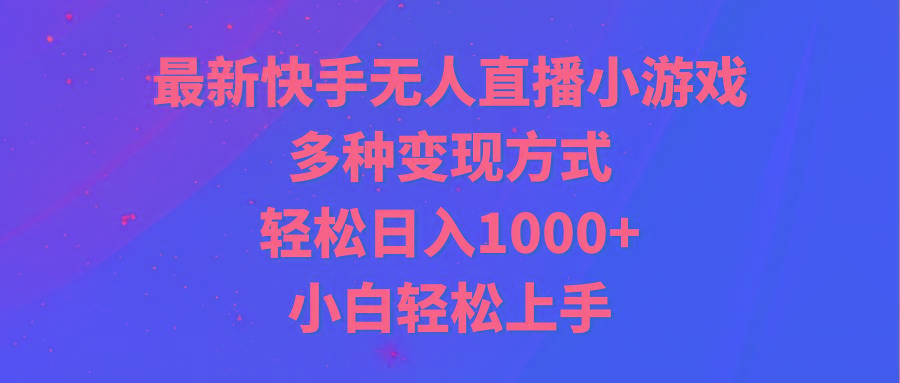 最新快手无人直播小游戏，多种变现方式，轻松日入1000+小白轻松上手-梦清网创