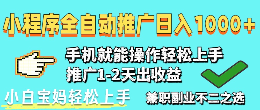 2025年最新风口，小程序自动推广，稳定日入1000+，小白轻松上手-梦清网创