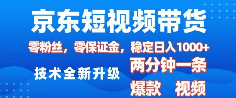 京东短视频带货，2025火爆项目，0粉丝，0保证金，操作简单，2分钟一条原创视频，日入1k【揭秘】-梦清网创