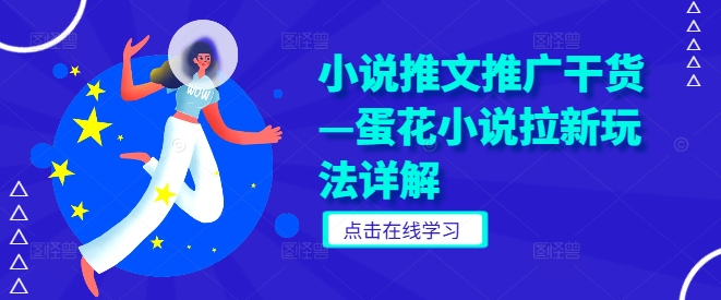 小说推文推广干货—蛋花小说拉新玩法详解-梦清网创