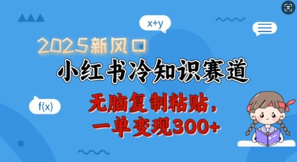 2025新风口，小红书冷知识赛道，无脑复制粘贴，一单变现300+-梦清网创