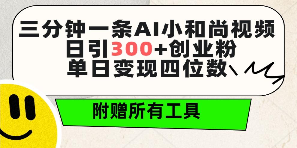 (9742期)三分钟一条AI小和尚视频 ，日引300+创业粉。单日变现四位数 ，附赠全套工具-梦清网创
