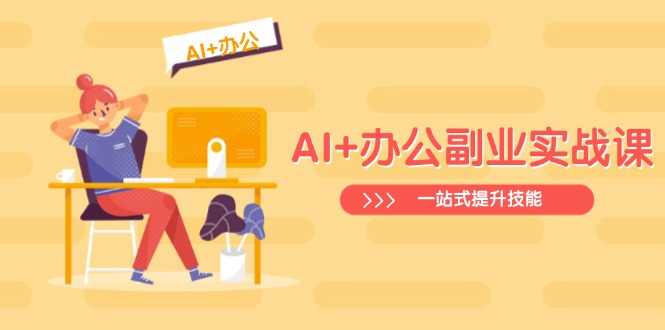 AI+办公副业实战课：从Excel到PPT，从行业分析到视频制作，一站式提升技能-梦清网创