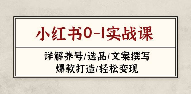 小红书0-1实战课(2023-2025)，详解养号/选品/文案撰写/爆款打造/轻松变现-梦清网创