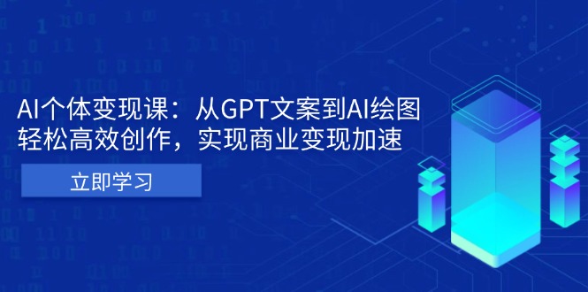 AI个体变现课：从GPT文案到AI绘图，轻松高效创作，实现商业变现加速-梦清网创