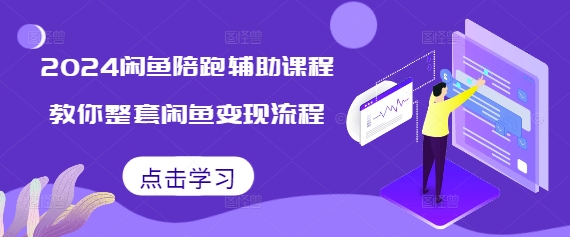 2024闲鱼陪跑辅助课程，教你整套闲鱼变现流程-梦清网创
