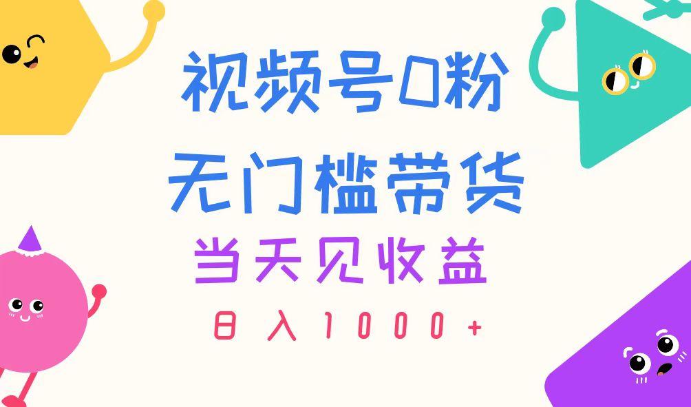 视频号0粉无门槛带货，当天见收益，日入1000+-梦清网创