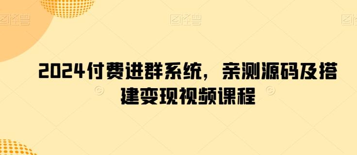2024付费进群系统，亲测源码及搭建变现视频课程-梦清网创