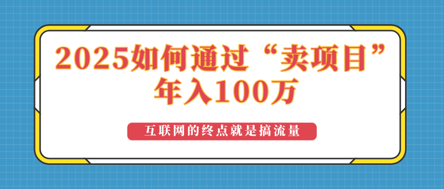 2025年如何通过“卖项目”实现100万收益：最具潜力的盈利模式解析-梦清网创