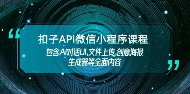 扣子API微信小程序课程，包含AI对话UI,文件上传,创意海报生成器等全面内容-梦清网创