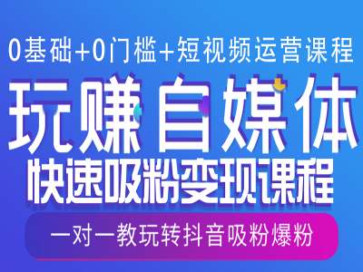 0基础+0门槛+短视频运营课程，玩赚自媒体快速吸粉变现课程，一对一教玩转抖音吸粉爆粉-梦清网创