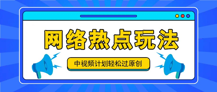 中视频计划之网络热点玩法，每天几分钟利用热点拿收益！-梦清网创
