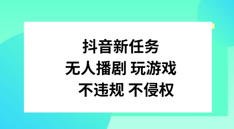 抖音新任务，无人播剧玩游戏，不违规不侵权【揭秘】-梦清网创