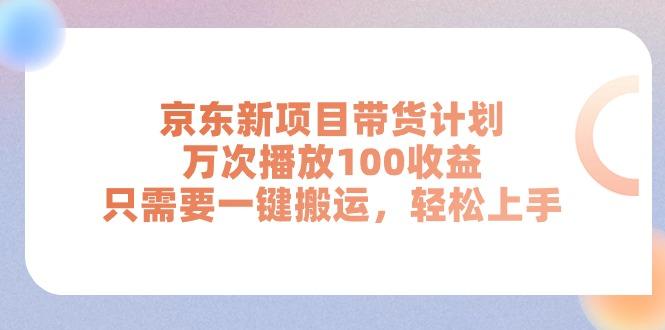 京东新项目带货计划，万次播放100收益，只需要一键搬运，轻松上手-梦清网创