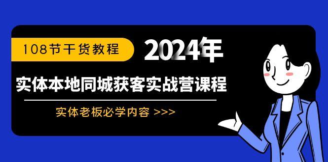 实体本地同城获客实战营课程：实体老板必学内容，108节干货教程-梦清网创