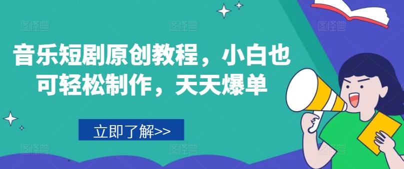 音乐短剧原创教程，小白也可轻松制作，天天爆单-梦清网创