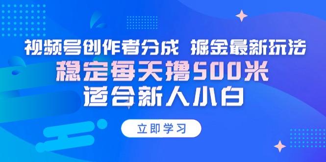 【蓝海项目】视频号创作者分成 掘金最新玩法 稳定每天撸500米 适合新人小白-梦清网创