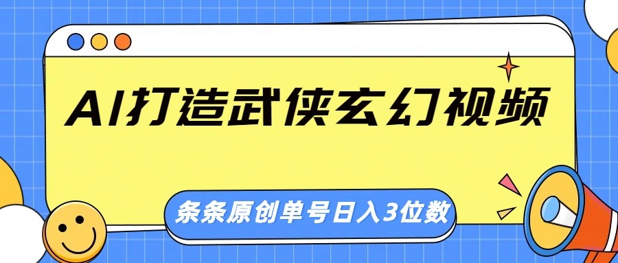 AI打造武侠玄幻视频，条条原创、画风惊艳，单号轻松日入三位数-梦清网创