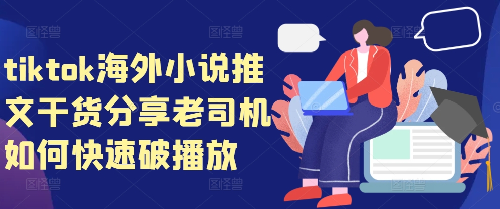 tiktok海外小说推文干货分享，老司机如何快速破播放-梦清网创