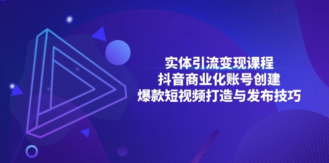 实体引流变现课程；抖音商业化账号创建；爆款短视频打造与发布技巧-梦清网创