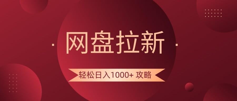 网盘拉新轻松日入1000+攻略，很多人每天日入几千，都在闷声发财！-梦清网创