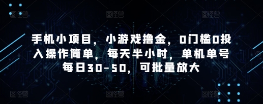 手机小项目，小游戏撸金，0门槛0投入操作简单，每天半小时，单机单号每日30-50，可批量放大-梦清网创
