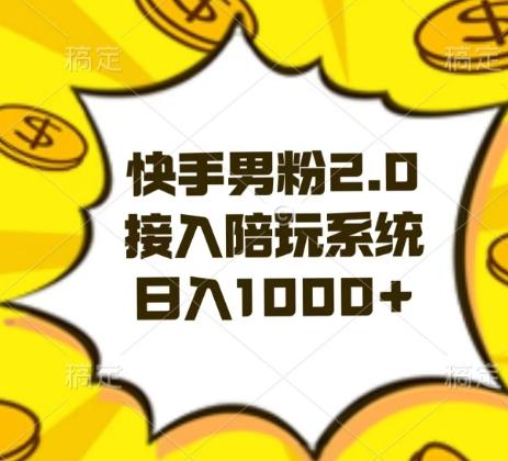快手男粉2.0玩法，接入陪玩系统，日入躺赚1000+【揭秘】-梦清网创