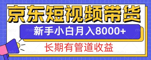 京东短视频带货新玩法，长期管道收益，新手也能月入8000+-梦清网创
