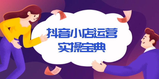 抖音小店运营实操宝典，从入驻到推广，详解店铺搭建及千川广告投放技巧-梦清网创