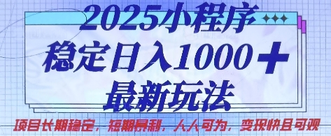 2025小程序稳定日入1k，最新玩法项目长期稳定，短期是利，人人可为，变现快且可观【揭秘】-梦清网创