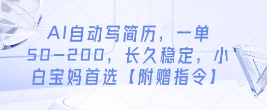 AI自动写简历，一单50-200，长久稳定，小白宝妈首选【附赠指令】-梦清网创