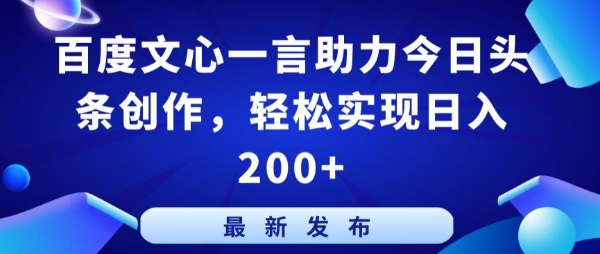 百度文心一言助力今日头条创作，轻松实现日入200+【揭秘】-梦清网创