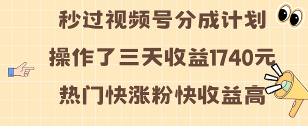 视频号分成计划操作了三天收益1740元 这类视频很好做，热门快涨粉快收益高【揭秘】-梦清网创