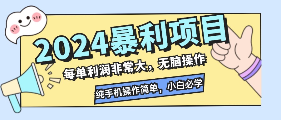 2024暴利项目，每单利润非常大，无脑操作，纯手机操作简单，小白必学项目-梦清网创