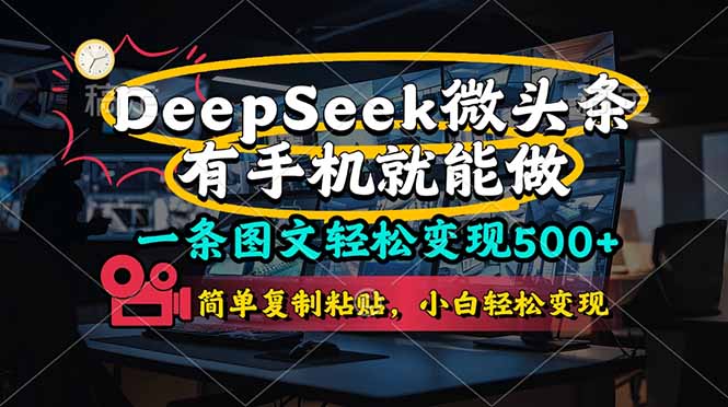 一条图文轻松变现500+，DeeSeep微头条，有手机就能做，简单复制粘贴，…-梦清网创