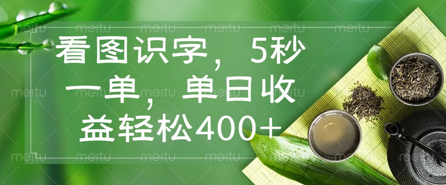 看图识字，5秒一单，单日收益轻松400+-梦清网创