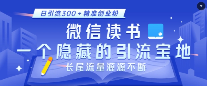 微信读书，一个隐藏的引流宝地，不为人知的小众打法，日引流300+精准创业粉，长尾流量源源不断-梦清网创