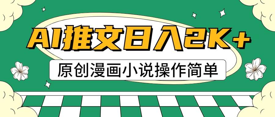 AI漫画小说推文，100%原创，轻松上手，日入2000+-梦清网创
