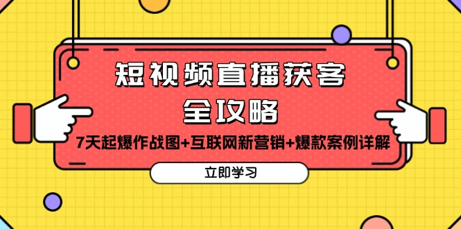 短视频直播获客全攻略：7天起爆作战图+互联网新营销+爆款案例详解-梦清网创