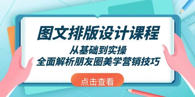 图文排版设计课程，从基础到实操，全面解析朋友圈美学营销技巧-梦清网创