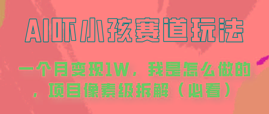 通过AI吓小孩这个赛道玩法月入过万，我是怎么做的？-梦清网创