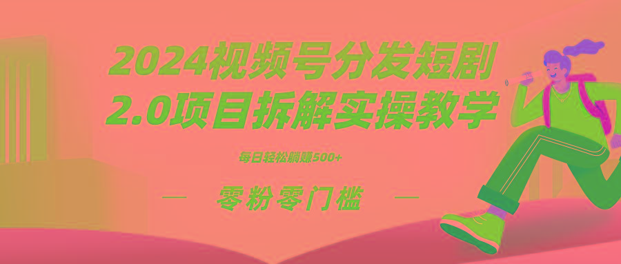 2024视频分发短剧2.0项目拆解实操教学，零粉零门槛可矩阵分裂推广管道收益-梦清网创