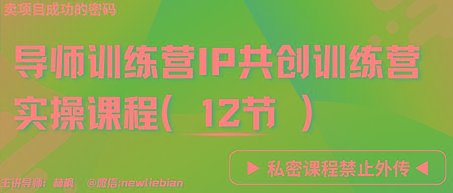 导师训练营3.0IP共创训练营私密实操课程(12节)-卖项目的密码成功秘诀-梦清网创